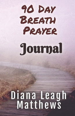 90 Day Breath Prayer Journal by Matthews, Diana Leagh