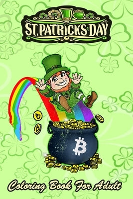 St Patricks Day Coloring Book For Adult: Bitcoin Leprechaun's Pot of Bitcoin An Adult Coloring Books St Patrick for Kids, Adults with Beautiful Irish by Jenny, Bookcreators