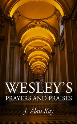 Wesley's Prayers and Praises by Kay, J. Alan