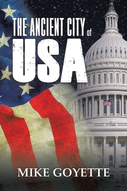 The Ancient City of USA: Standing up for America Series by Goyette, Mike