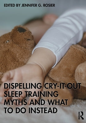 Dispelling Cry-It-Out Sleep Training Myths and What to Do Instead by Rosier, Jennifer G.