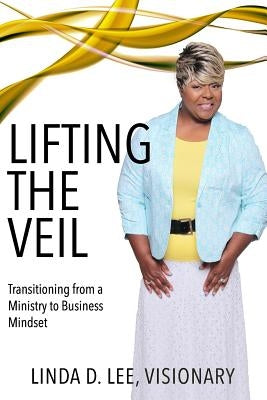 Lifting the Veil: Transitioning from a Ministry to Business Mindset by Lee, Linda D.