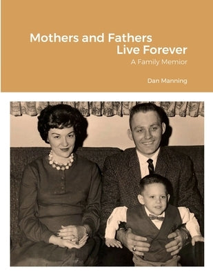 Mothers and Fathers Live Forever by Manning, Dan