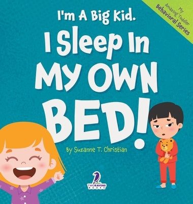 I'm A Big Kid. I Sleep In My Own Bed!: An Affirmation-Themed Toddler Book About Sleeping Alone (Ages 2-4) by Christian, Suzanne T.