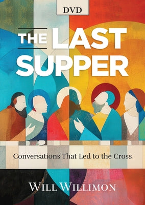The Last Supper DVD: Conversations That Led to the Cross by Willimon, William H.