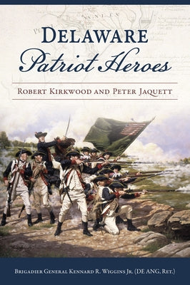 Delaware Patriot Heroes: Robert Kirkwood and Peter Jaquett by Wiggins Jr, Kennard R.