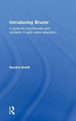 Introducing Bruner: A Guide for Practitioners and Students in Early Years Education by Smidt, Sandra