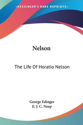 Nelson: The Life Of Horatio Nelson by Edinger, George
