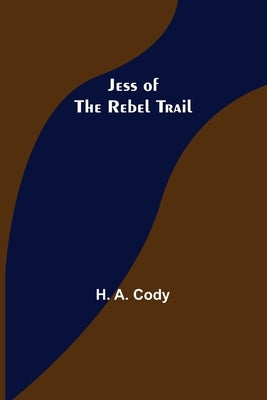 Jess of the Rebel Trail by A. Cody, H.