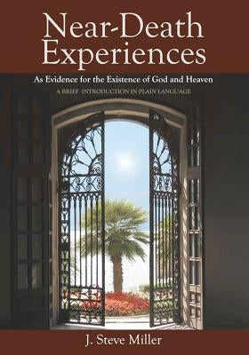 Near-Death Experiences as Evidence for the Existence of God and Heaven: A Brief Introduction in Plain Language by Long MD, Jeffrey