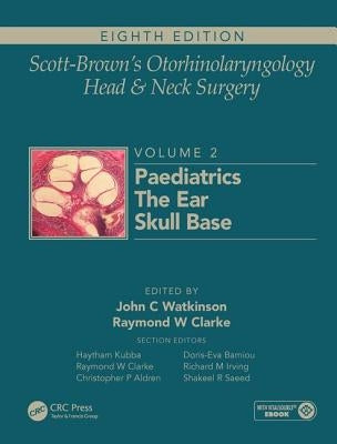 Scott-Brown's Otorhinolaryngology and Head and Neck Surgery: Volume 2: Paediatrics, the Ear, and Skull Base Surgery by Watkinson, John