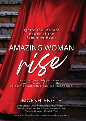 Amazing Woman Rise: Ignite the Infinite Power of the Feminine Heart by Engle, Marsh