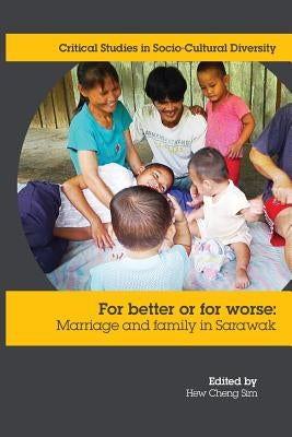 For Better or Worse: Marriage and Family in Sarawak by Hew, Cheng Sim