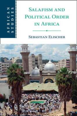 Salafism and Political Order in Africa by Elischer, Sebastian