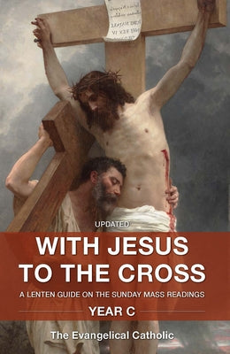 With Jesus to the Cross: A Lenten Guide on the Sunday Mass Readings: Year C by Catholic, Evangelical