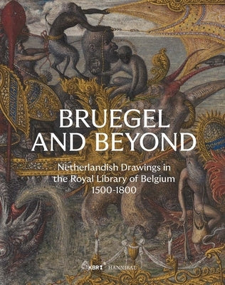 Bruegel and Beyond: Netherlandish Drawings in the Royal Library of Belgium, 1500-1800 by Van Heesch, Daan