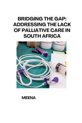 Bridging the Gap: Addressing the Lack of Palliative Care in South Africa by Meena