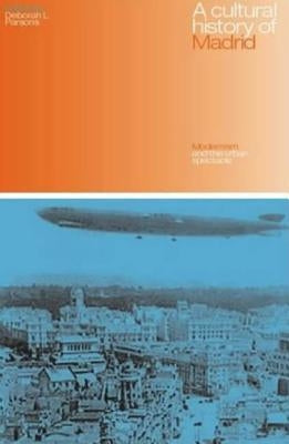 A Cultural History of Madrid: Modernism and the Urban Spectacle by Parsons, Deborah L.