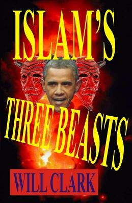 Islam's Three Beasts by Clark, Will