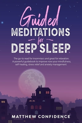 Guided meditations for deep sleep: The go-to read for insomniacs and great for relaxation. A powerful guidebook to improve now your mindfulness, self- by Confidence, Matthew