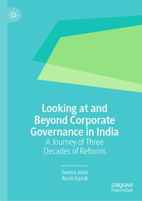 Looking at and Beyond Corporate Governance in India: A Journey of Three Decades of Reforms by Joshi, Seema
