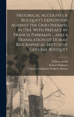 Historical Account of Bouquet's Expedition Against the Ohio Indians, in 1764. With Preface by Francis Parkman ... and a Translation of Dumas' Biograph by Parkman, Francis