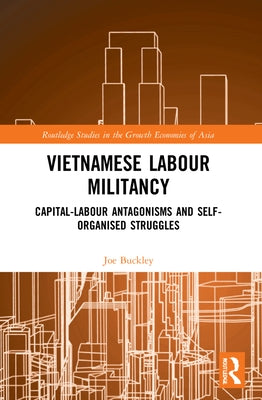 Vietnamese Labour Militancy: Capital-labour antagonisms and self-organised struggles by Buckley, Joe