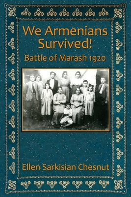 We Armenians Survived!: Battle of Marash 1920 by Chesnut, Ellen Sarkisian