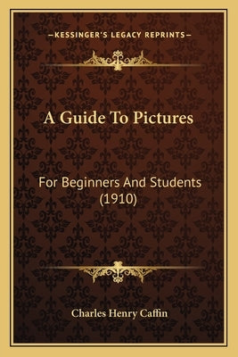 A Guide To Pictures: For Beginners And Students (1910) by Caffin, Charles Henry