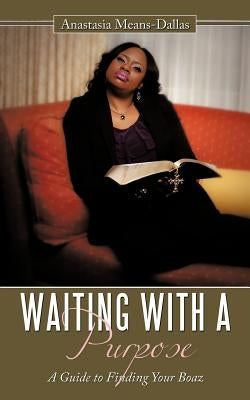 Waiting with a Purpose: A Guide to Finding Your Boaz by Means-Dallas, Anastasia