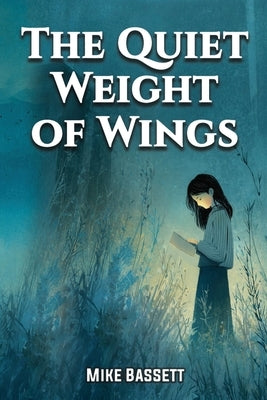 The Quiet Weight of Wings by Bassett, Mike