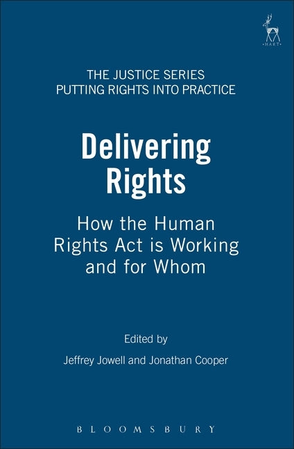 Delivering Rights: How the Human Rights ACT Is Working and for Whom by Jowell, Jeffrey