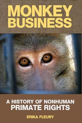 Monkey Business: A History of Nonhuman Primate Rights by Fleury, Erika