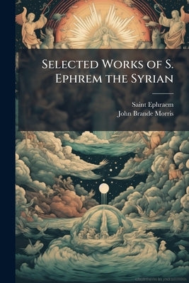 Selected Works of S. Ephrem the Syrian by Ephraem, Saint
