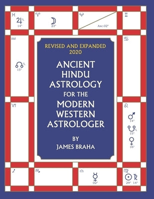 Ancient Hindu Astrology: For The Modern Western Astrologer: Revised And Expanded 2020 Edition by Braha, James