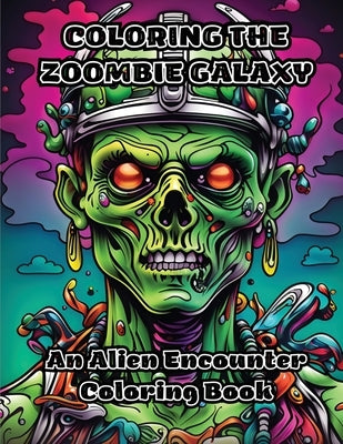 Coloring the Zoombie Galaxy: An Alien Encounter Coloring Book by Colorzen