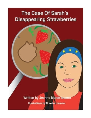 The Case of Sarah's Disappearing Strawberries by Iacono, Jeanne Maree