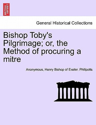 Bishop Toby's Pilgrimage; Or, the Method of Procuring a Mitre by Anonymous