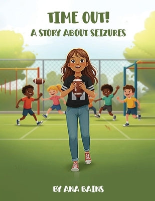 Time Out!: A Story about Seizures by Bains, Ana