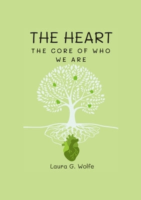 The Heart: The Core of Who We Are by Wolfe, Laura G.