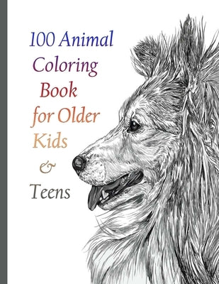 100 Animal Coloring Book for Older Kids & Teens: An Adult Coloring Book with Lions, Elephants, Owls, Horses, Dogs, Cats, and Many More! (Animals with by Books, Sketch
