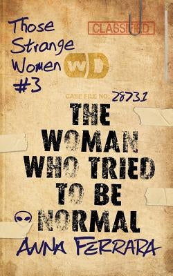 The Woman Who Tried To Be Normal by Ferrara, Anna