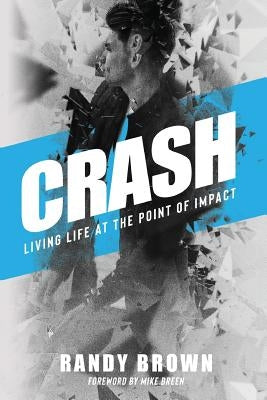 Crash: Living Life at the Point of Impact by Brown, Randy