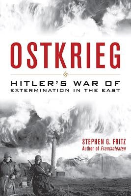 Ostkrieg: Hitler's War of Extermination in the East by Fritz, Stephen G.