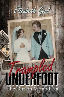 Trampled Underfoot: The Dirt on Vic and Lia by Good, Elizabeth