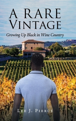 A Rare Vintage: Growing Up Black in Wine Country by Pierce, Lee J.