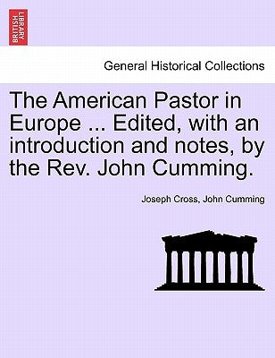 The American Pastor in Europe ... Edited, with an Introduction and Notes, by the REV. John Cumming. by Cross, Joseph