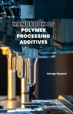 Handbook of Polymer Processing Additives by Wypych, George