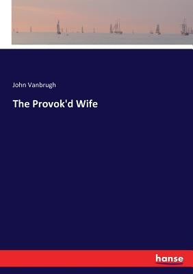 The Provok'd Wife by Vanbrugh, John