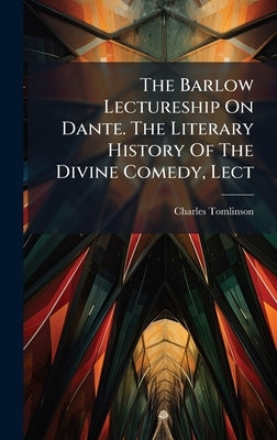 The Barlow Lectureship On Dante. The Literary History Of The Divine Comedy, Lect by Tomlinson, Charles